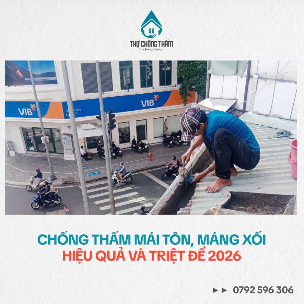 Chống Thấm Mái Tôn, Máng Xối Hiệu Quả Và Triệt Để 2026