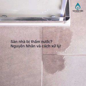Sàn Nhà Bị Thấm Nước: Nguyên Nhân, Dấu Hiệu Và Giải Pháp Xử Lý Triệt Để